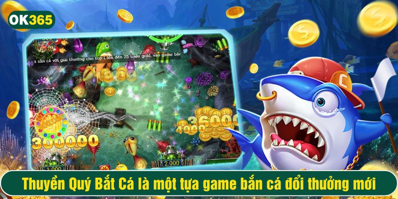 Thuyền Quý Bắt Cá là một tựa game bắn cá đổi thưởng mới